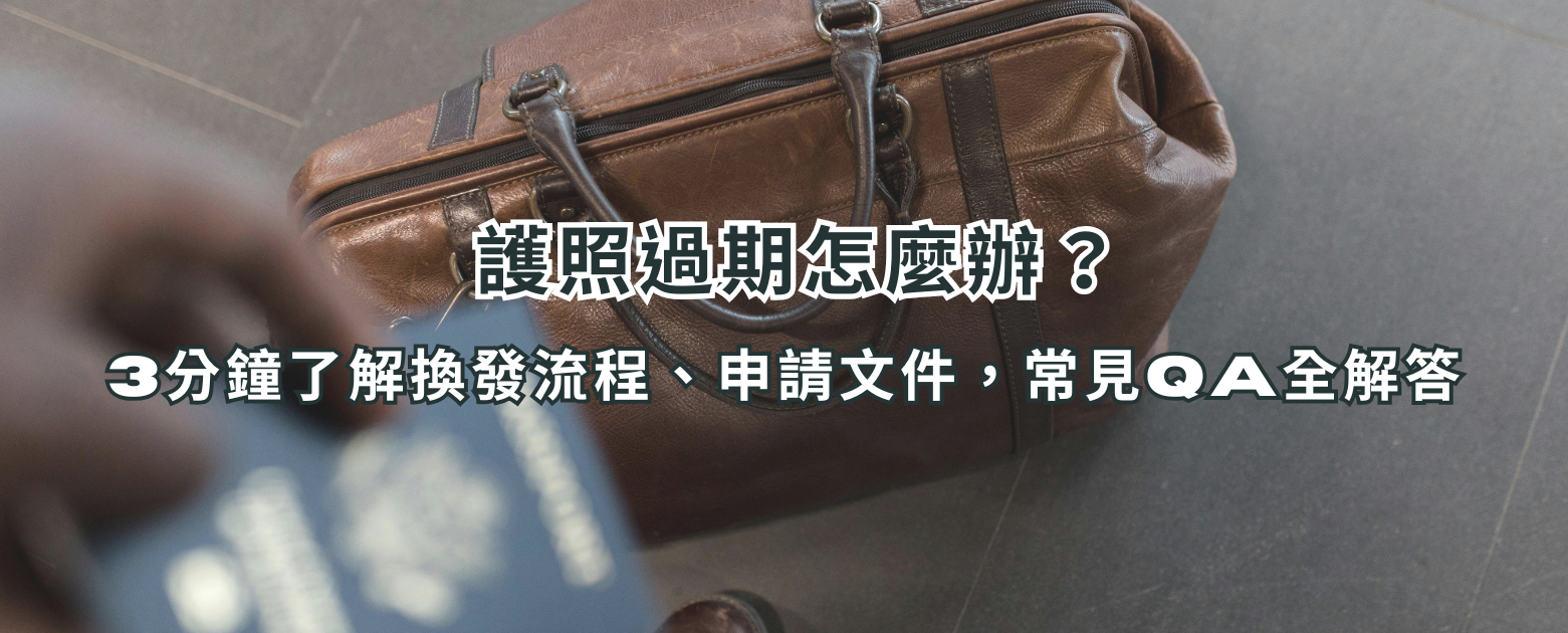護照過期怎麼辦？3分鐘了解換發流程、申請文件，常見QA全解答