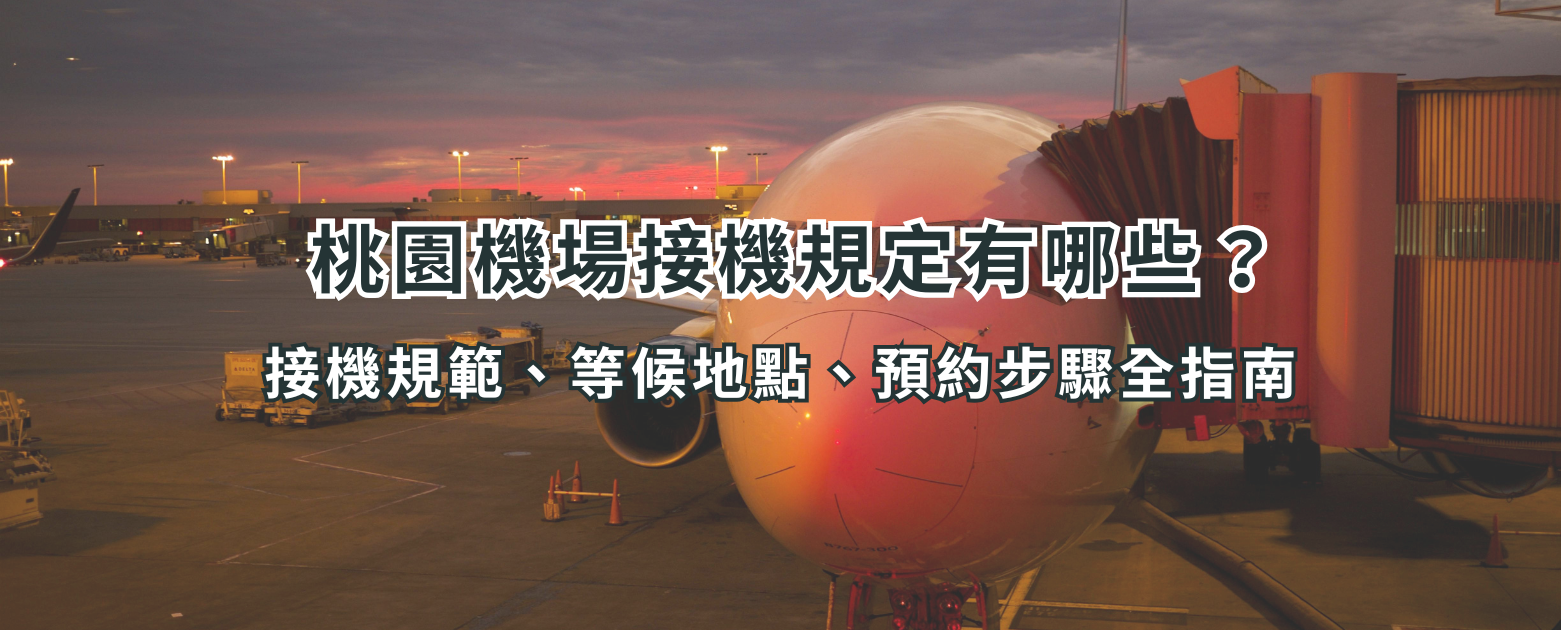 桃園機場接機規定有哪些？接機規範、等候地點、預約步驟全指南